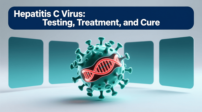Hepatitis C Virus: A Complete Guide to Testing, Treatment, and Cure